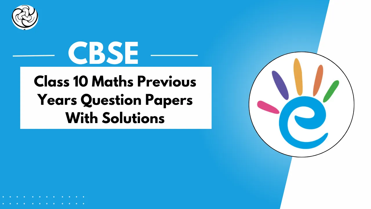 CBSE Class 10 Maths Previous Year Question Papers with Solutions 2019, 2020, 2022, 2023, 2024,2025 - PDF Download